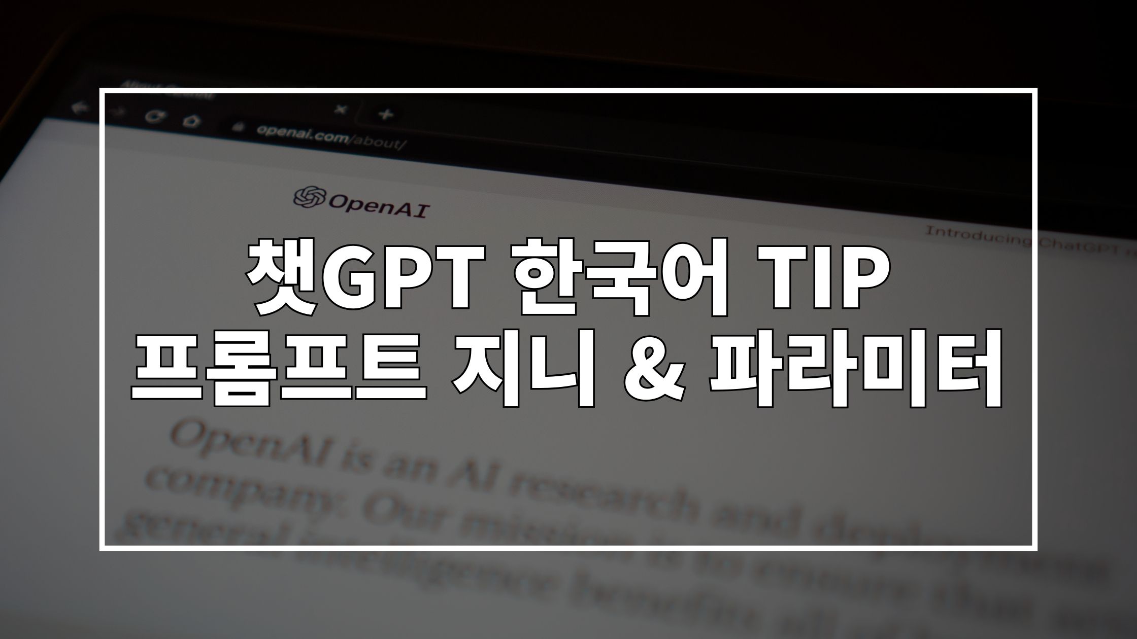 노트북 화면에 OpenAI 홈페이지가 켜져있는 사진 위에 '챗GPT 한국어 TIP 프롬프트 지니 & 파라미터'라고 쓰여있는 썸네일 이미지입니다.