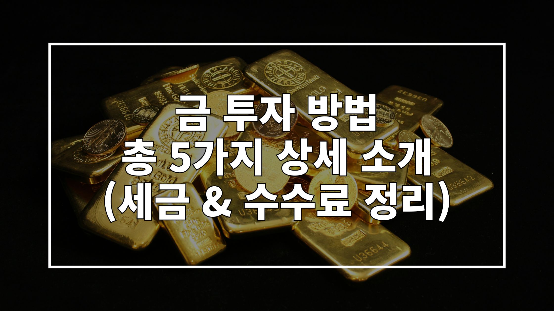 골드바가 쌓여있는 사진 위에 '금 투자 방법 총 5가지 상세 소개 (세금 & 수수료 정리)'라고 쓰인 썸네일 이미지입니다.